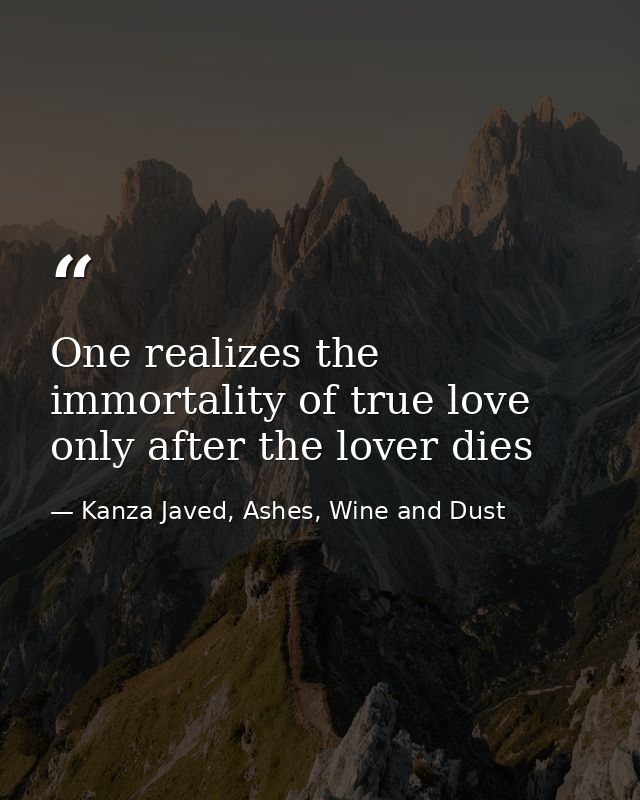 One realizes the immortality of true love only after the lover dies — Kanza Javed, Ashes, Wine and Dust