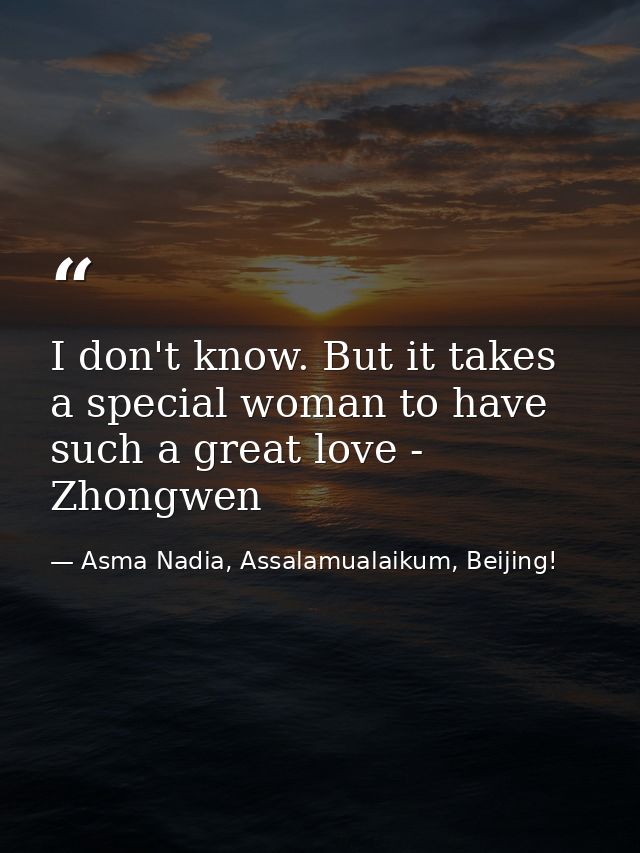 I don't know. But it takes a special woman to have such a great love - Zhongwen — Asma Nadia, Assalamualaikum, Beijing!