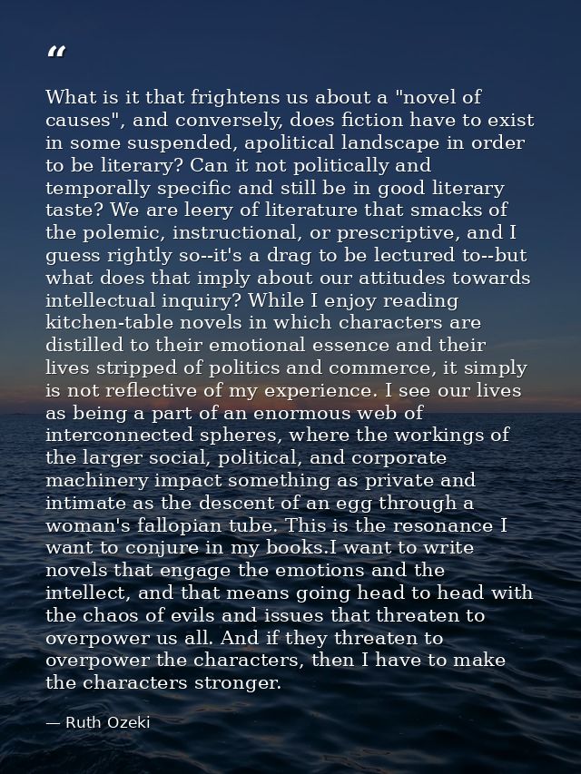 What is it that frightens us about a "novel of causes", and conversely, does fiction have to exist in some suspended, ap — Ruth Ozeki