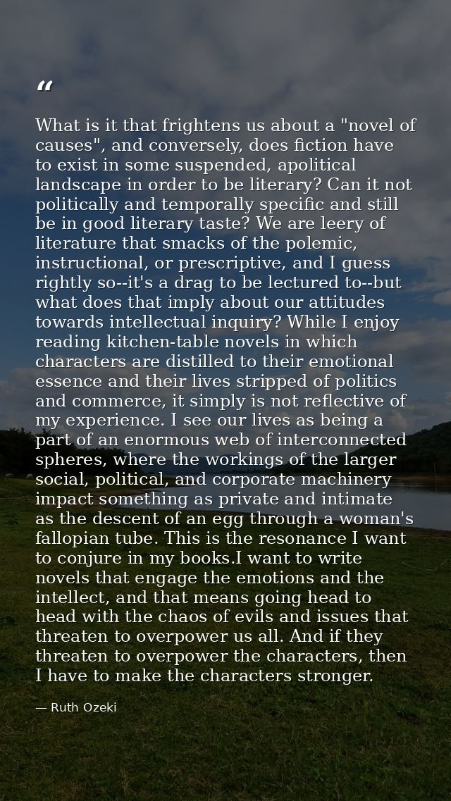 What is it that frightens us about a "novel of causes", and conversely, does fiction have to exist in some suspended, ap — Ruth Ozeki