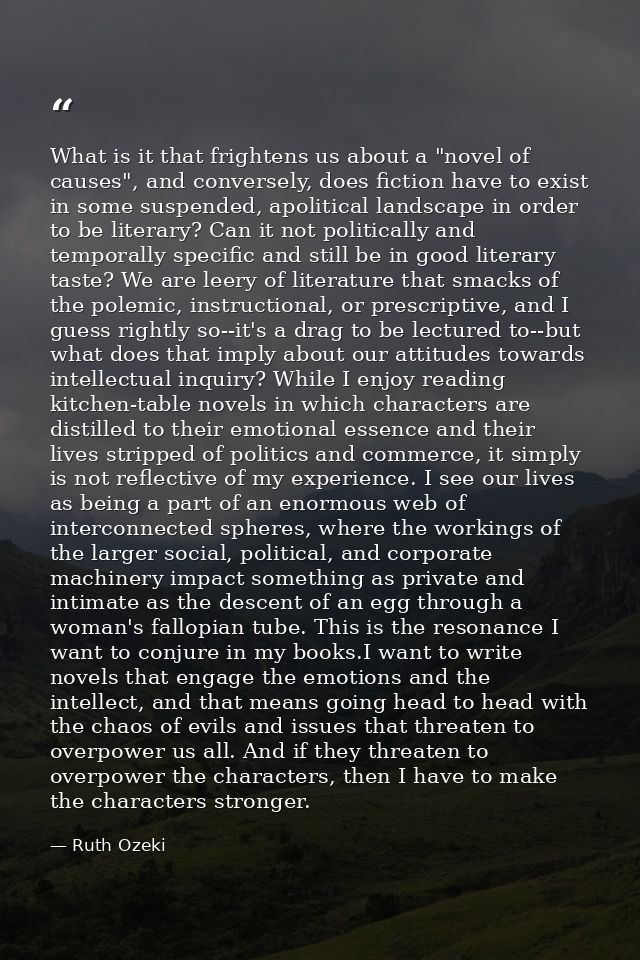 What is it that frightens us about a "novel of causes", and conversely, does fiction have to exist in some suspended, ap — Ruth Ozeki