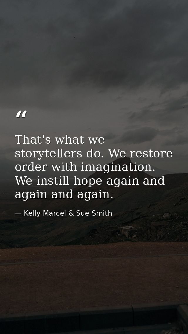 That's what we storytellers do. We restore order with imagination. We instill hope again and again and again. — Kelly Marcel & Sue Smith
