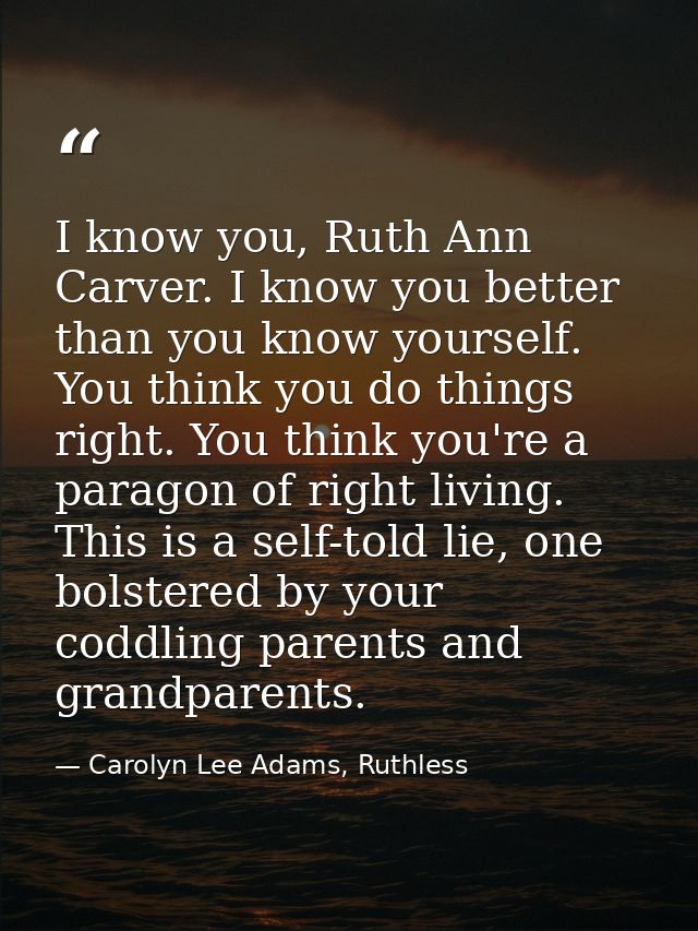 I know you, Ruth Ann Carver. I know you better than you know yourself. You think you do things right. You think you're a — Carolyn Lee Adams, Ruthless