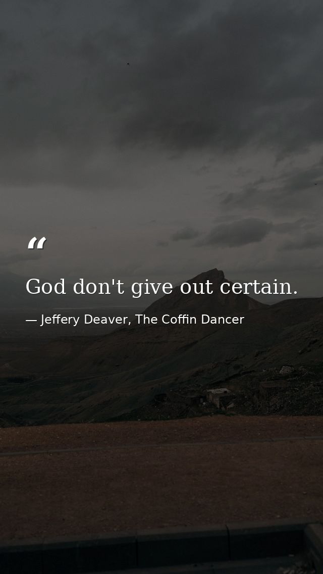 God don't give out certain. — Jeffery Deaver, The Coffin Dancer