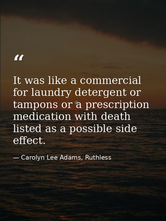 It was like a commercial for laundry detergent or tampons or a prescription medication with death listed as a possible s — Carolyn Lee Adams, Ruthless