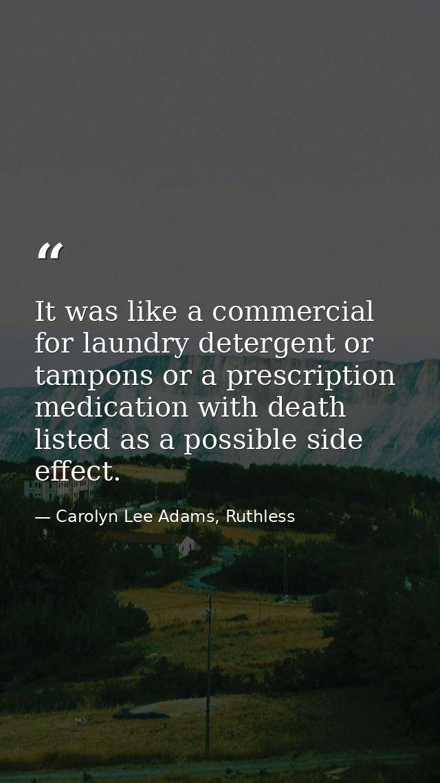 It was like a commercial for laundry detergent or tampons or a prescription medication with death listed as a possible s — Carolyn Lee Adams, Ruthless