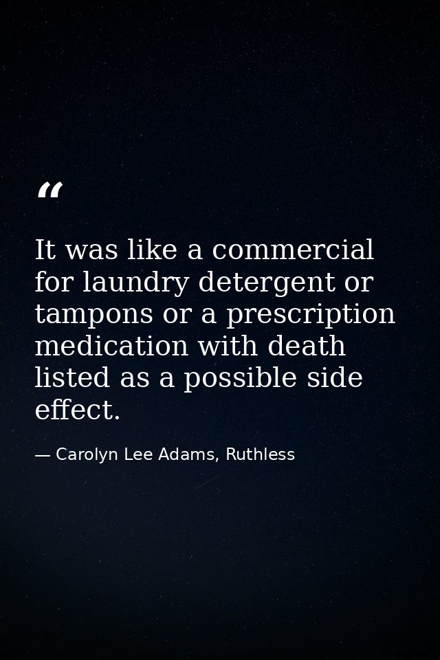 It was like a commercial for laundry detergent or tampons or a prescription medication with death listed as a possible s — Carolyn Lee Adams, Ruthless