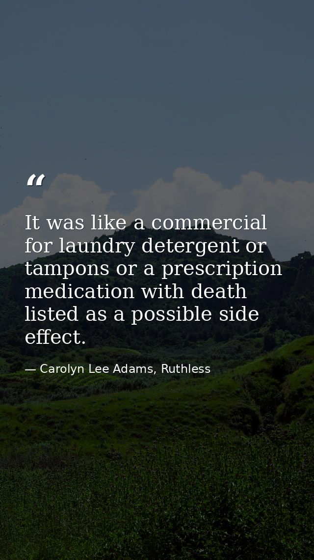 It was like a commercial for laundry detergent or tampons or a prescription medication with death listed as a possible s — Carolyn Lee Adams, Ruthless