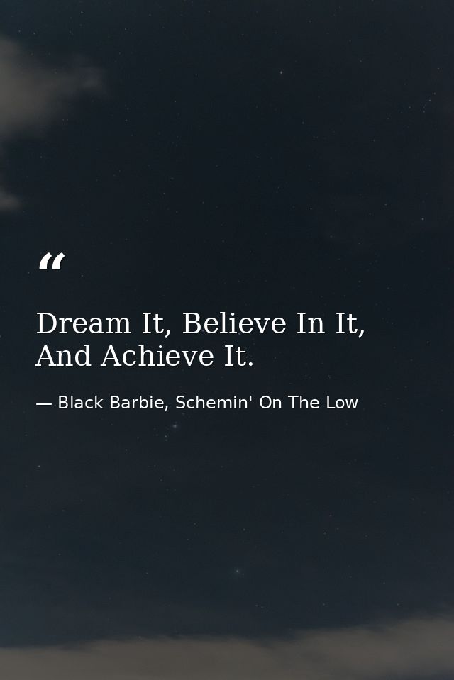 Dream It, Believe In It, And Achieve It. — Black Barbie, Schemin' On The Low