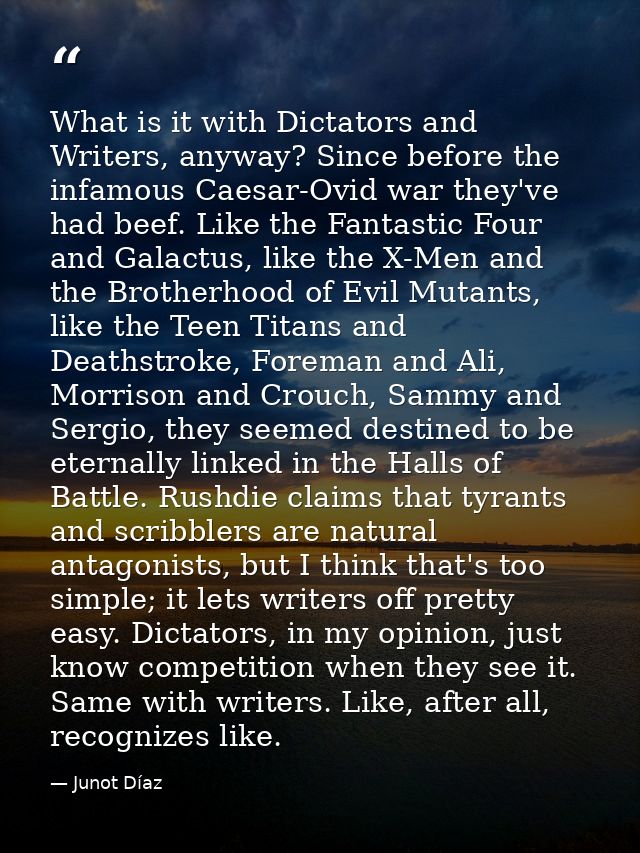 What is it with Dictators and Writers, anyway? Since before the infamous Caesar-Ovid war they've had beef. Like the Fant — Junot Díaz