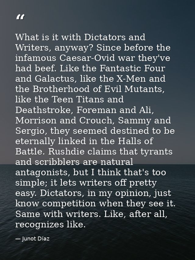 What is it with Dictators and Writers, anyway? Since before the infamous Caesar-Ovid war they've had beef. Like the Fant — Junot Díaz