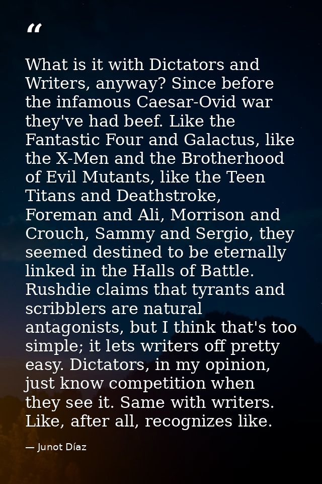What is it with Dictators and Writers, anyway? Since before the infamous Caesar-Ovid war they've had beef. Like the Fant — Junot Díaz