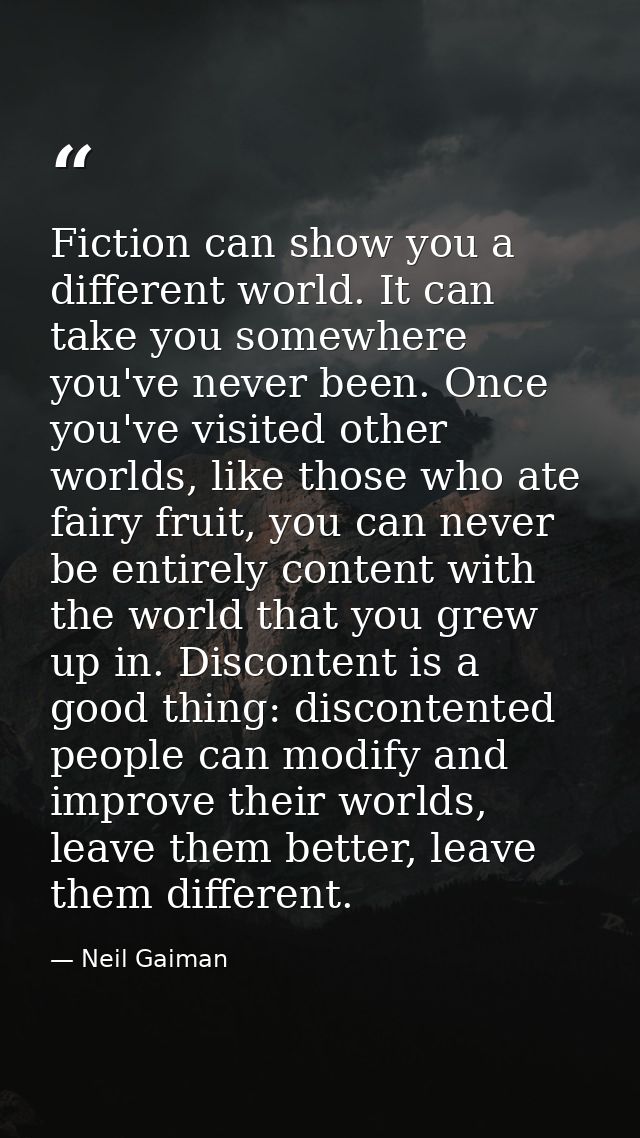 Fiction can show you a different world. It can take you somewhere you've never been. Once you've visited other worlds, l — Neil Gaiman