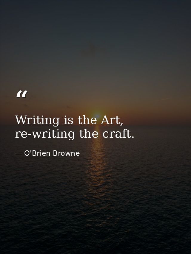 Writing is the Art, re-writing the craft. — O'Brien Browne
