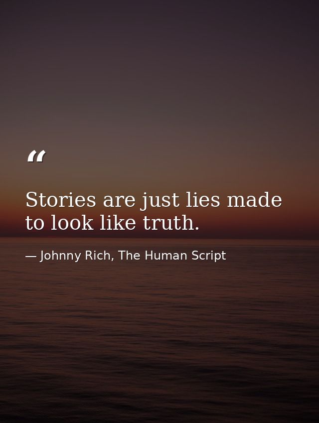 Stories are just lies made to look like truth. — Johnny Rich, The Human Script