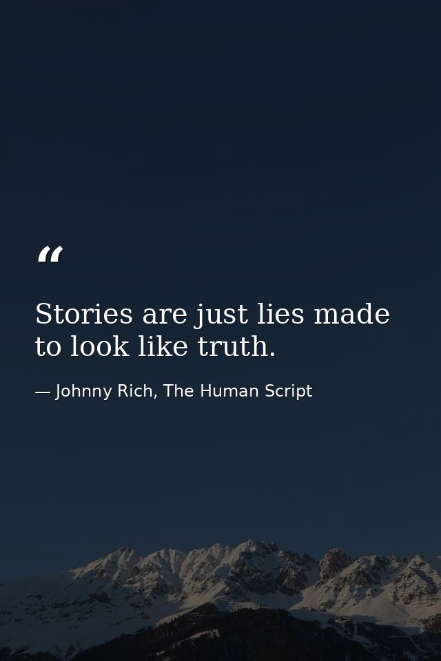 Stories are just lies made to look like truth. — Johnny Rich, The Human Script