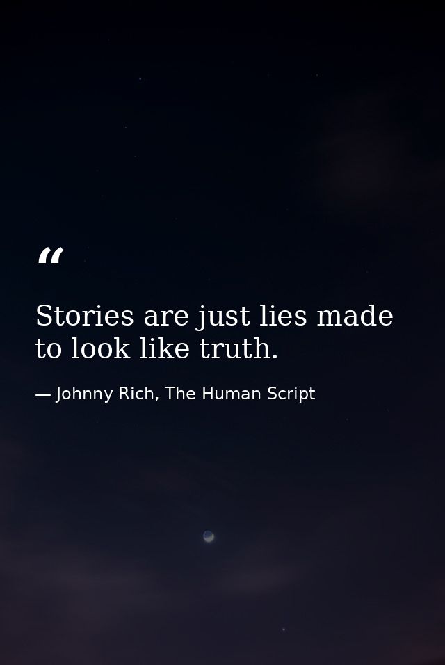 Stories are just lies made to look like truth. — Johnny Rich, The Human Script
