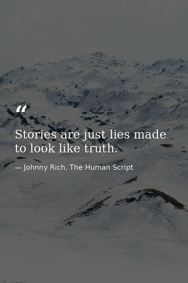 Stories are just lies made to look like truth. — Johnny Rich, The Human Script