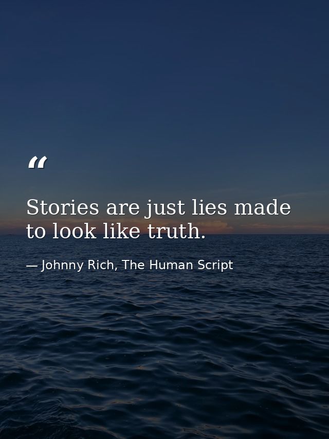 Stories are just lies made to look like truth. — Johnny Rich, The Human Script