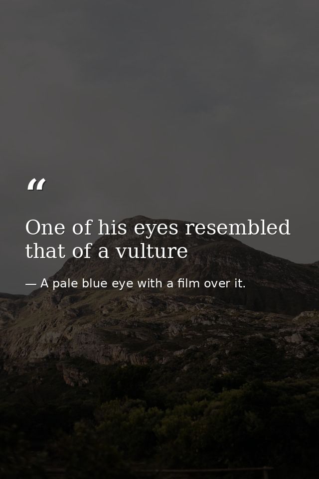 One of his eyes resembled that of a vulture — A pale blue eye with a film over it.