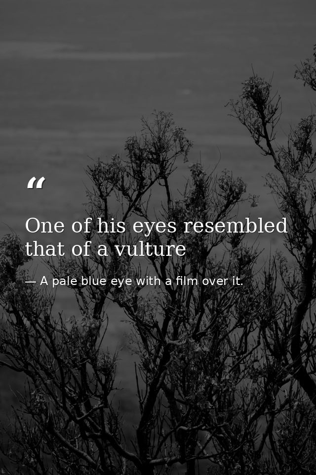 One of his eyes resembled that of a vulture — A pale blue eye with a film over it.