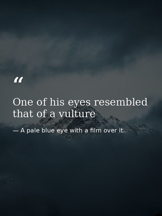 One of his eyes resembled that of a vulture — A pale blue eye with a film over it.