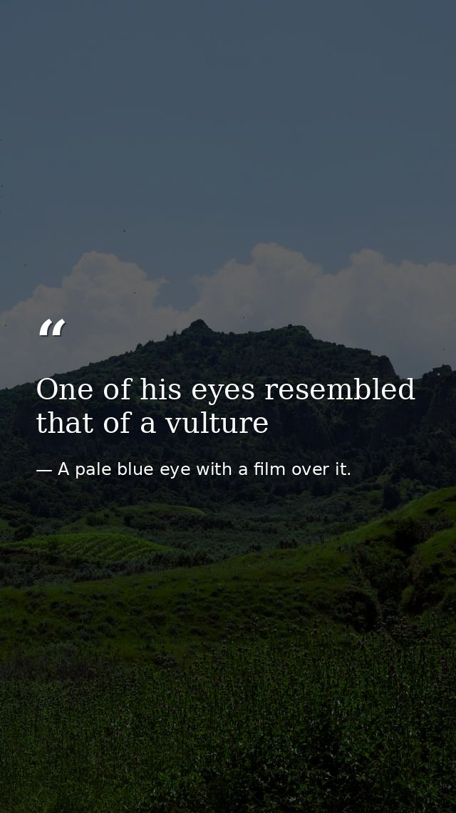 One of his eyes resembled that of a vulture — A pale blue eye with a film over it.