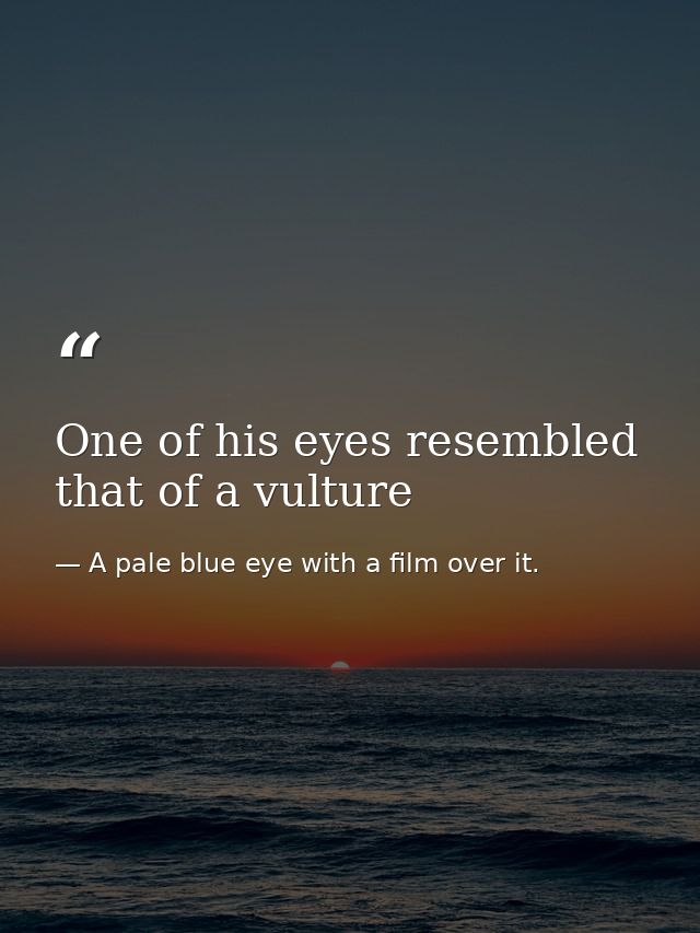 One of his eyes resembled that of a vulture — A pale blue eye with a film over it.