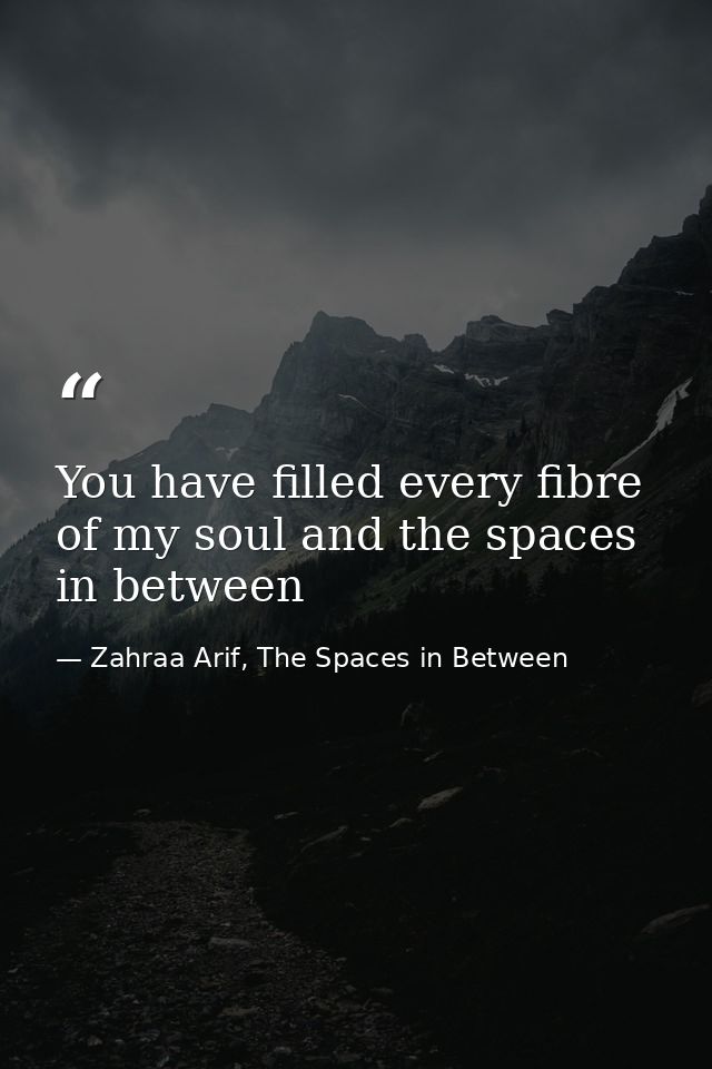 You have filled every fibre of my soul and the spaces in between — Zahraa Arif, The Spaces in Between