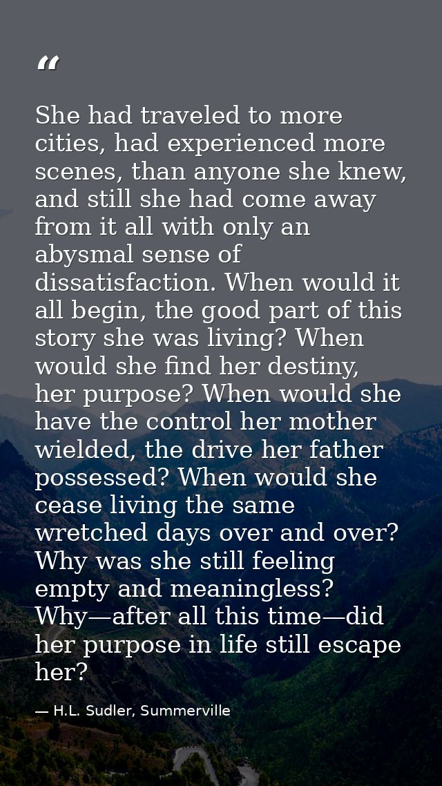 She had traveled to more cities, had experienced more scenes, than anyone she knew, and still she had come away from it  — H.L. Sudler, Summerville