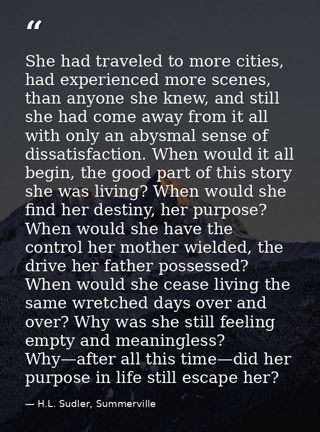 She had traveled to more cities, had experienced more scenes, than anyone she knew, and still she had come away from it  — H.L. Sudler, Summerville