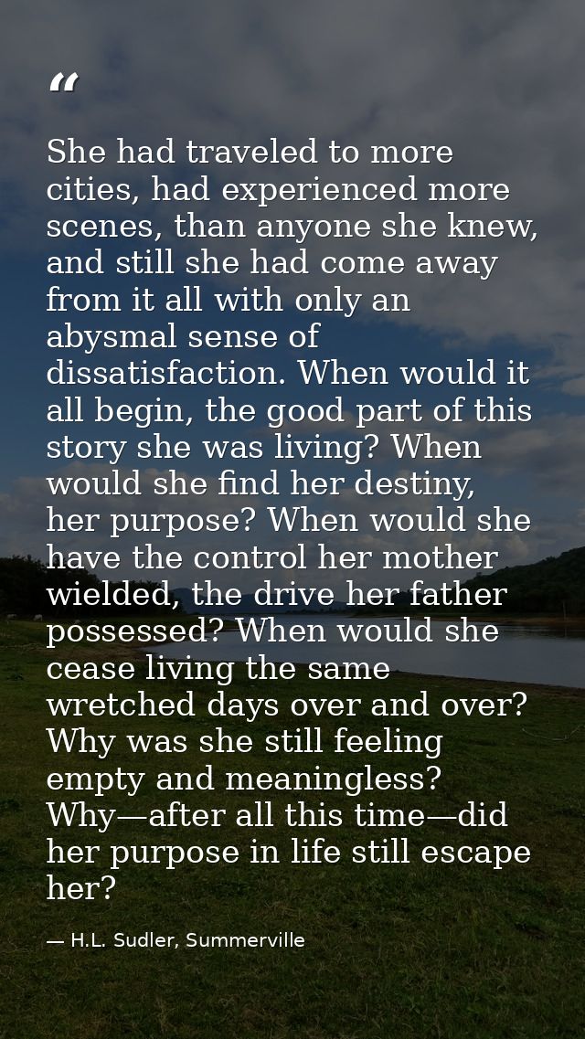 She had traveled to more cities, had experienced more scenes, than anyone she knew, and still she had come away from it  — H.L. Sudler, Summerville