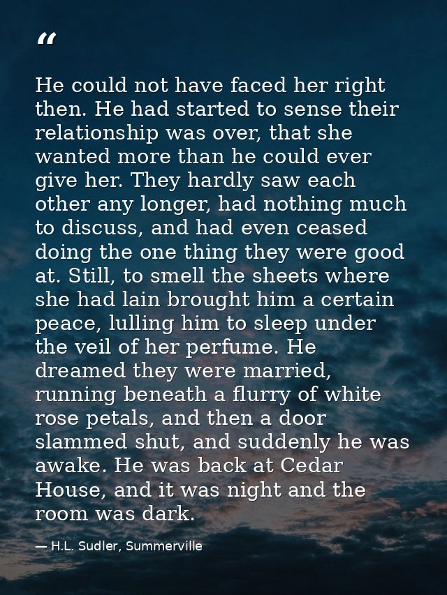 He could not have faced her right then. He had started to sense their relationship was over, that she wanted more than h — H.L. Sudler, Summerville
