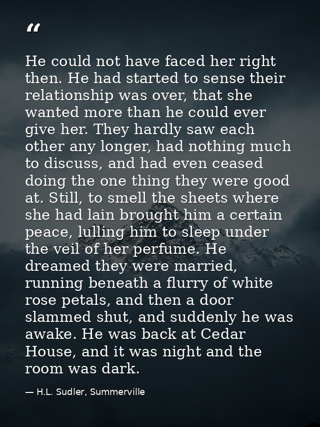 He could not have faced her right then. He had started to sense their relationship was over, that she wanted more than h — H.L. Sudler, Summerville