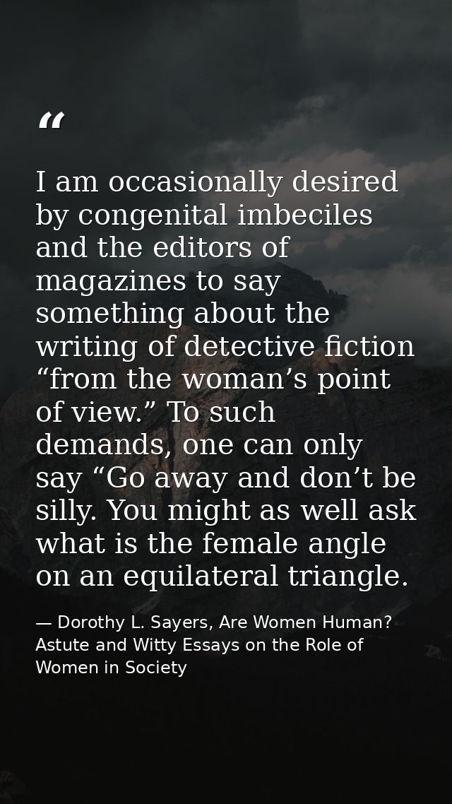 I am occasionally desired by congenital imbeciles and the editors of magazines to say something about the writing of det — Dorothy L. Sayers, Are Women Human? Astute and Witty Essays on the Role of Women in Society