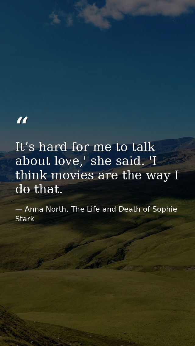 It’s hard for me to talk about love,' she said. 'I think movies are the way I do that. — Anna North, The Life and Death of Sophie Stark