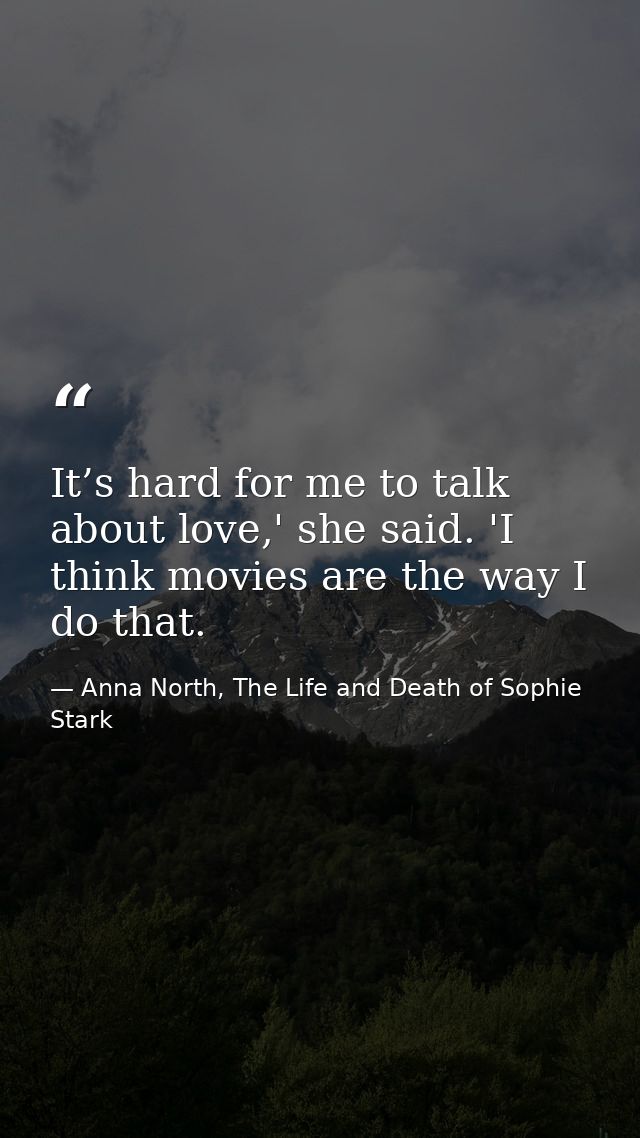 It’s hard for me to talk about love,' she said. 'I think movies are the way I do that. — Anna North, The Life and Death of Sophie Stark