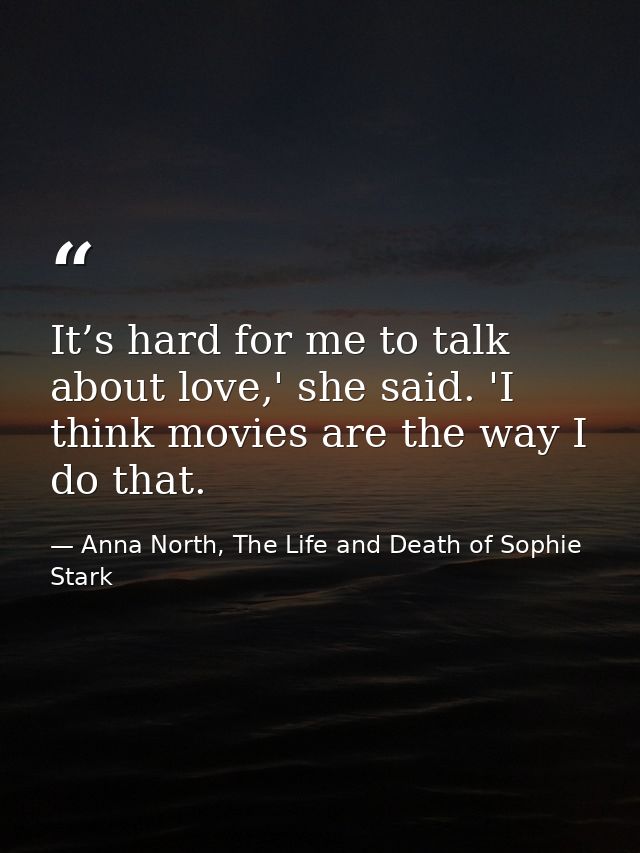 It’s hard for me to talk about love,' she said. 'I think movies are the way I do that. — Anna North, The Life and Death of Sophie Stark