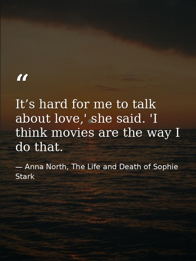 It’s hard for me to talk about love,' she said. 'I think movies are the way I do that. — Anna North, The Life and Death of Sophie Stark