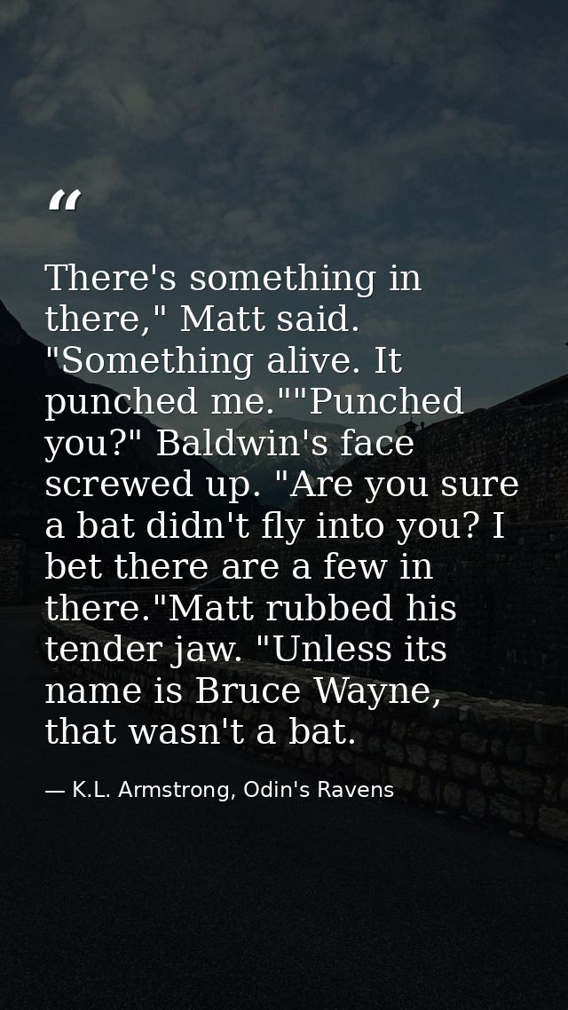 There's something in there," Matt said. "Something alive. It punched me.""Punched you?" Baldwin's face screwed up. "Are  — K.L. Armstrong, Odin's Ravens