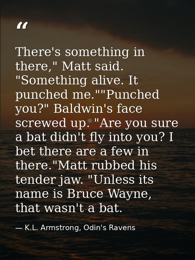 There's something in there," Matt said. "Something alive. It punched me.""Punched you?" Baldwin's face screwed up. "Are  — K.L. Armstrong, Odin's Ravens