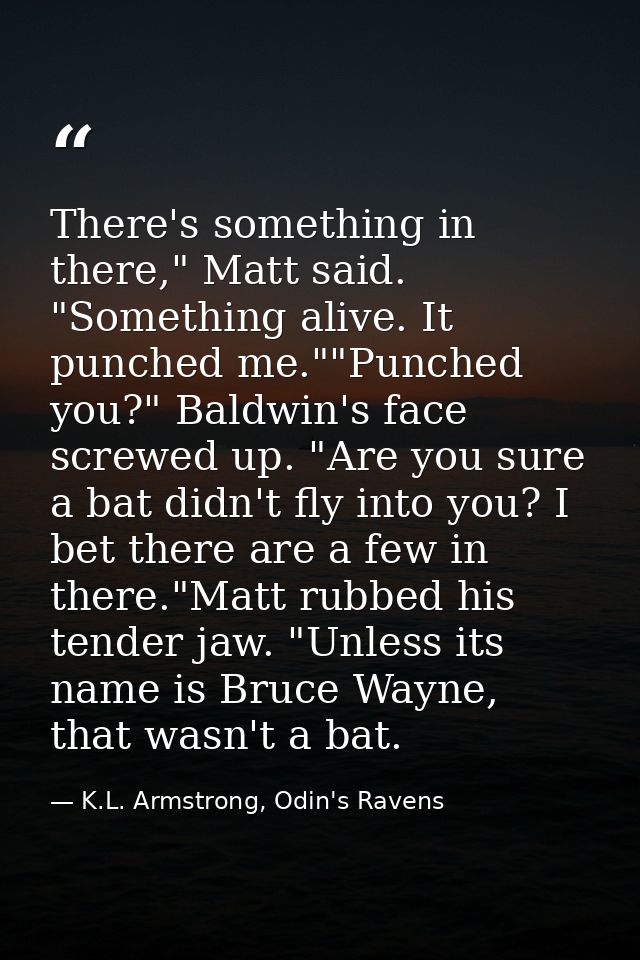 There's something in there," Matt said. "Something alive. It punched me.""Punched you?" Baldwin's face screwed up. "Are  — K.L. Armstrong, Odin's Ravens