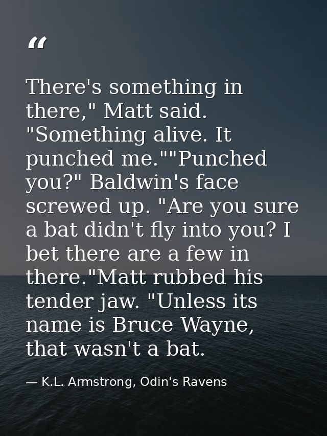 There's something in there," Matt said. "Something alive. It punched me.""Punched you?" Baldwin's face screwed up. "Are  — K.L. Armstrong, Odin's Ravens