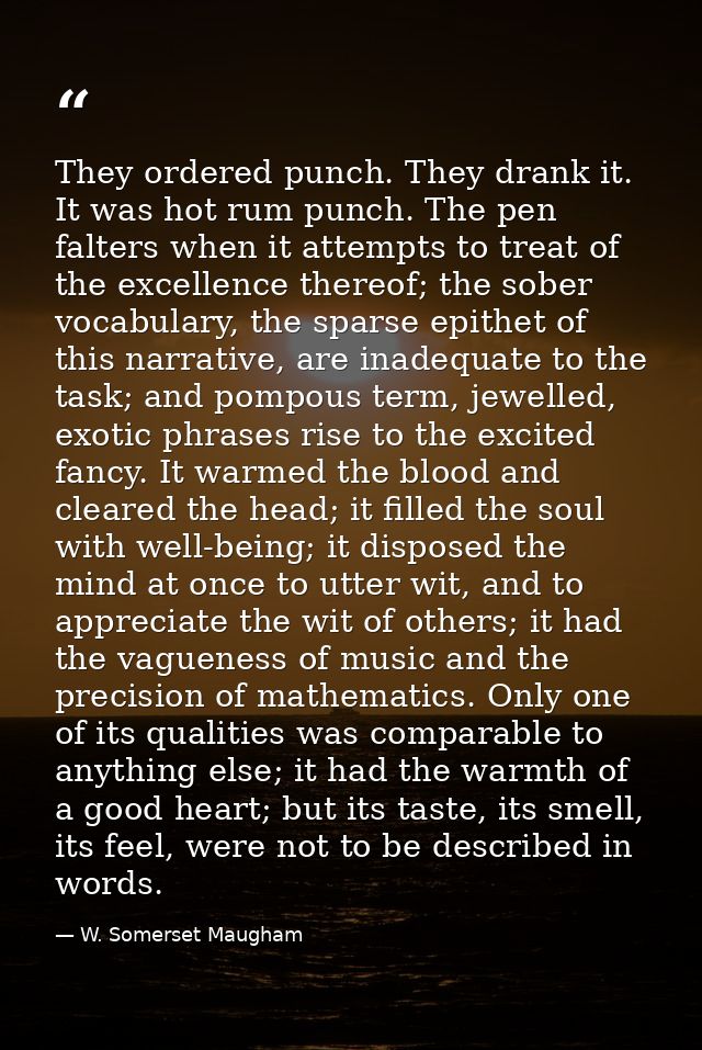 They ordered punch. They drank it. It was hot rum punch. The pen falters when it attempts to treat of the excellence the — W. Somerset Maugham
