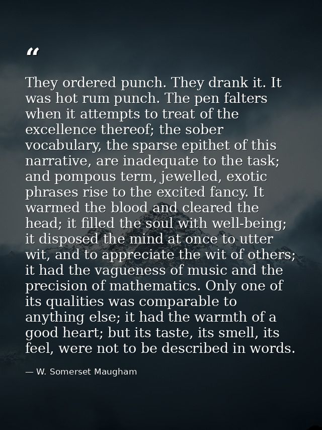 They ordered punch. They drank it. It was hot rum punch. The pen falters when it attempts to treat of the excellence the — W. Somerset Maugham