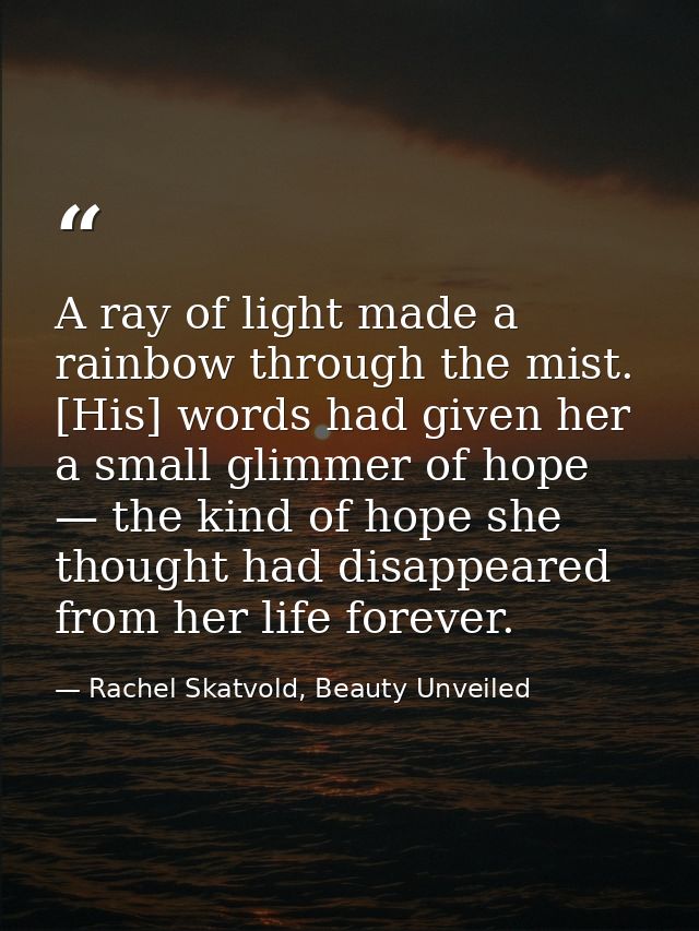 A ray of light made a rainbow through the mist. [His] words had given her a small glimmer of hope — the kind of hope she — Rachel Skatvold, Beauty Unveiled