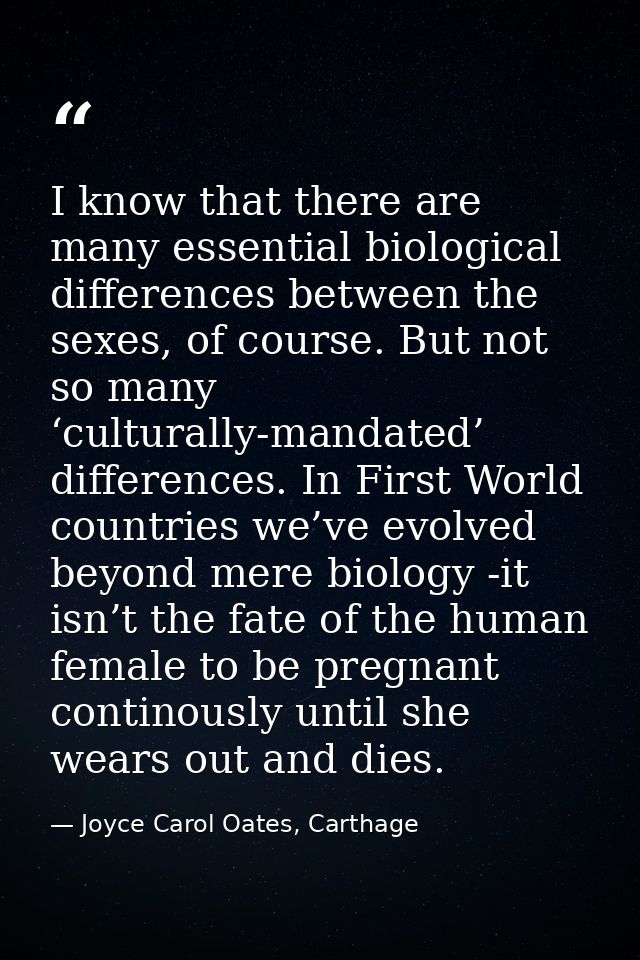 I know that there are many essential biological differences between the sexes, of course. But not so many ‘culturally-ma — Joyce Carol Oates, Carthage