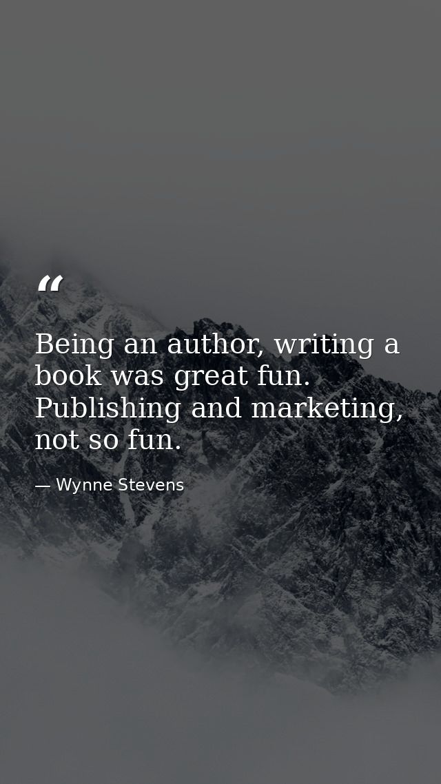 Being an author, writing a book was great fun. Publishing and marketing, not so fun. — Wynne Stevens
