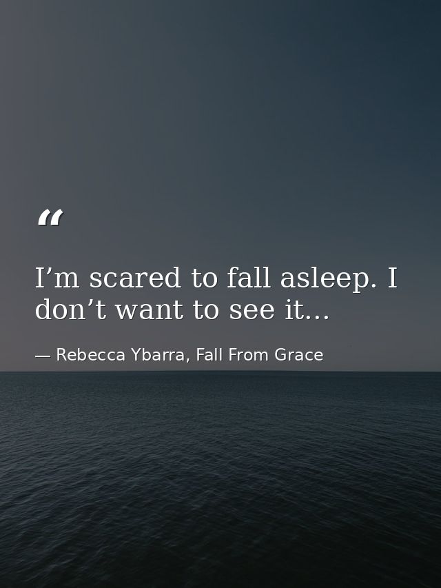 I’m scared to fall asleep. I don’t want to see it... — Rebecca Ybarra, Fall From Grace