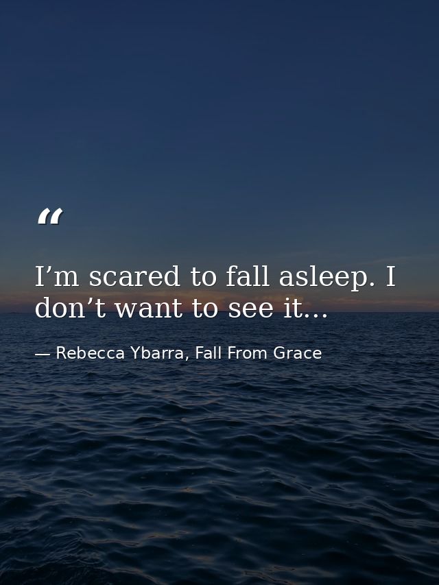 I’m scared to fall asleep. I don’t want to see it... — Rebecca Ybarra, Fall From Grace